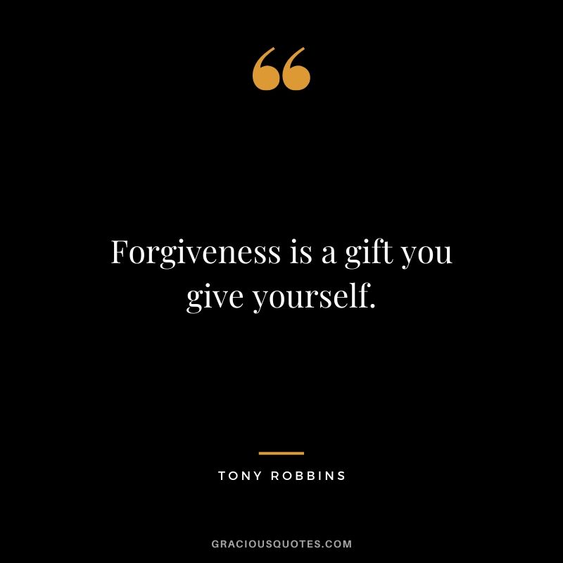 Forgiveness is a gift you give yourself. - Tony Robbins