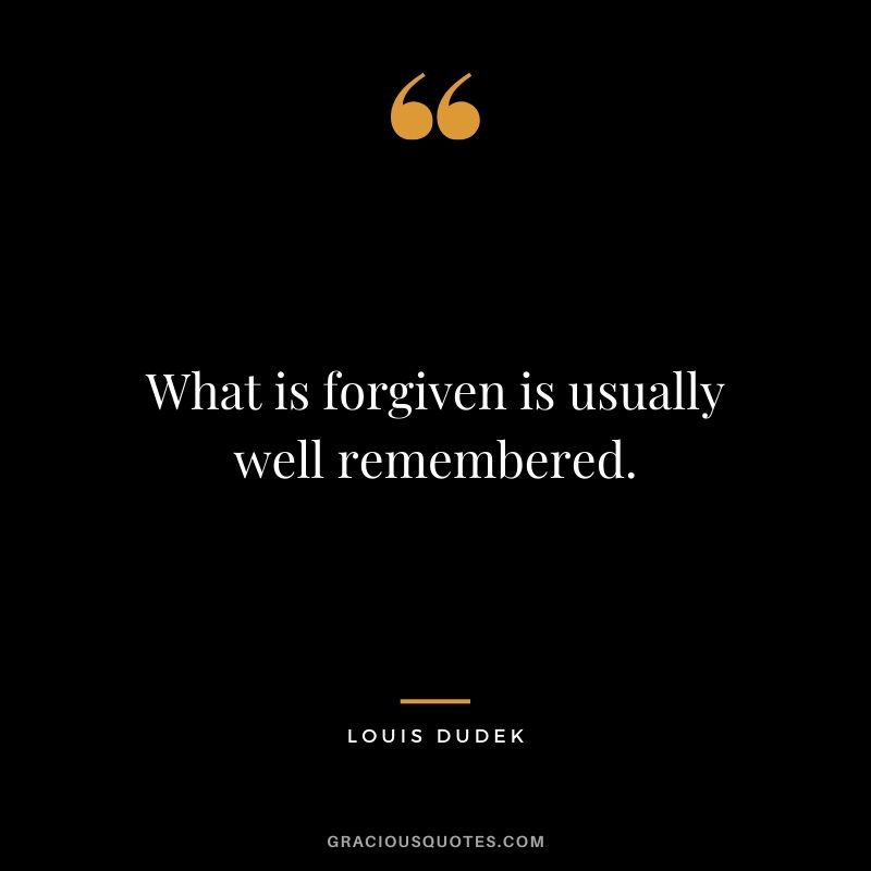 What is forgiven is usually well remembered. - Louis Dudek