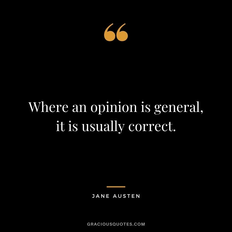 Where an opinion is general, it is usually correct.